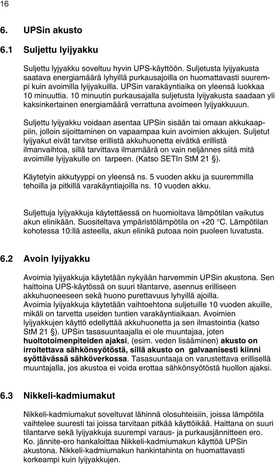 10 minuutin purkausajalla suljetusta lyijyakusta saadaan yli kaksinkertainen energiamäärä verrattuna avoimeen lyijyakkuuun.