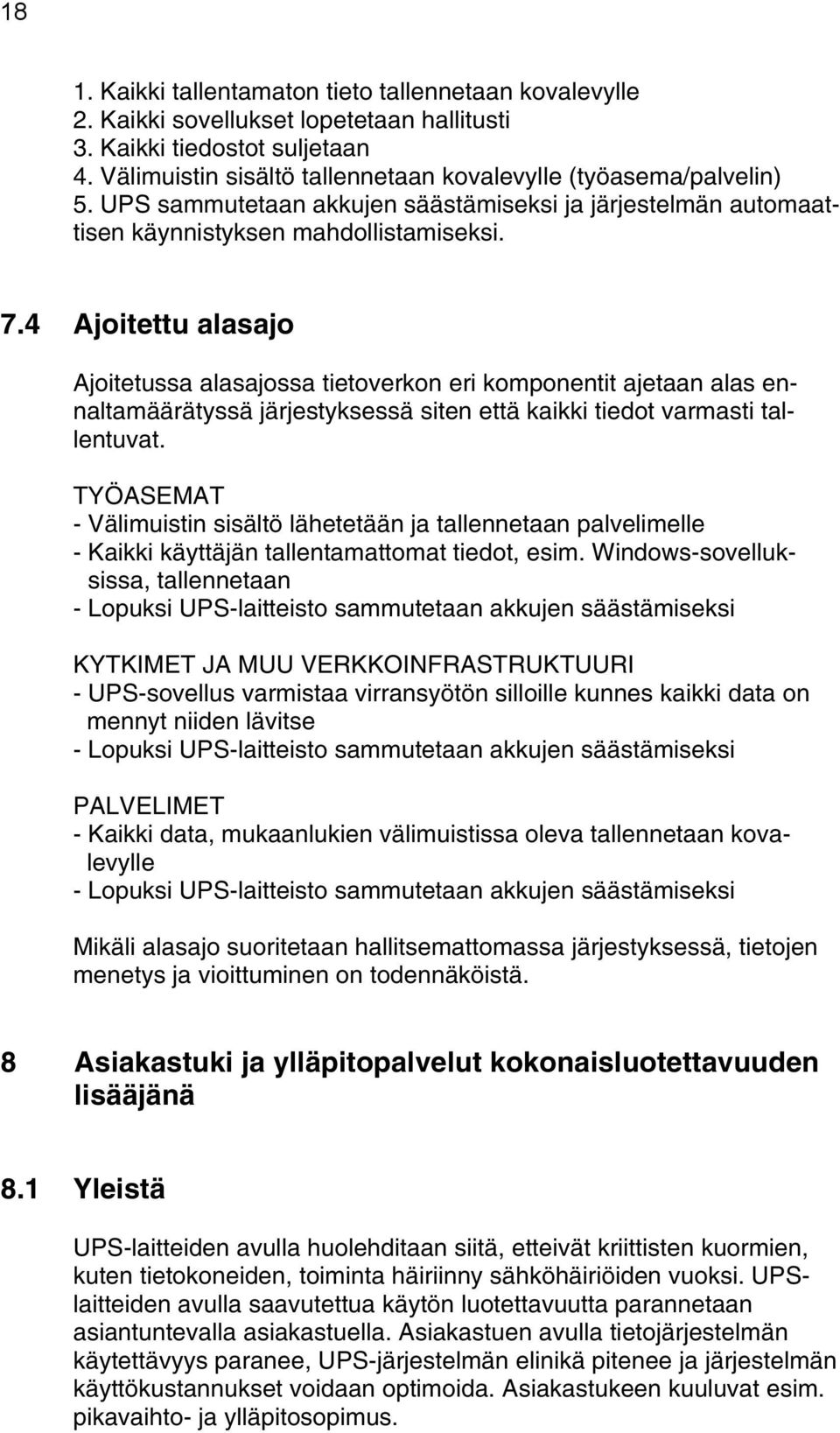 4 Ajoitettu alasajo Ajoitetussa alasajossa tietoverkon eri komponentit ajetaan alas ennaltamäärätyssä järjestyksessä siten että kaikki tiedot varmasti tallentuvat.