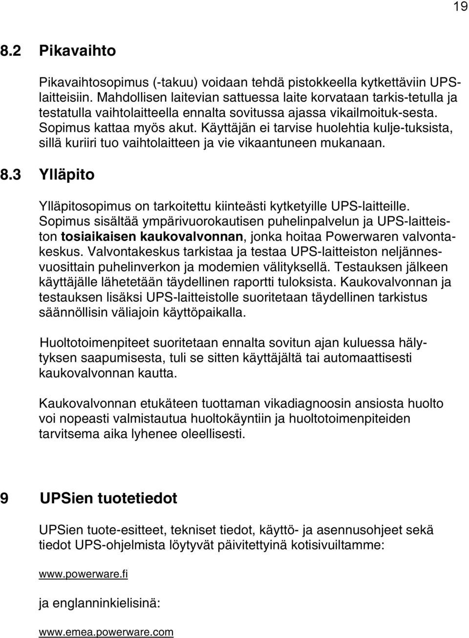 Käyttäjän ei tarvise huolehtia kulje-tuksista, sillä kuriiri tuo vaihtolaitteen ja vie vikaantuneen mukanaan. 8.3 Ylläpito Ylläpitosopimus on tarkoitettu kiinteästi kytketyille UPS-laitteille.