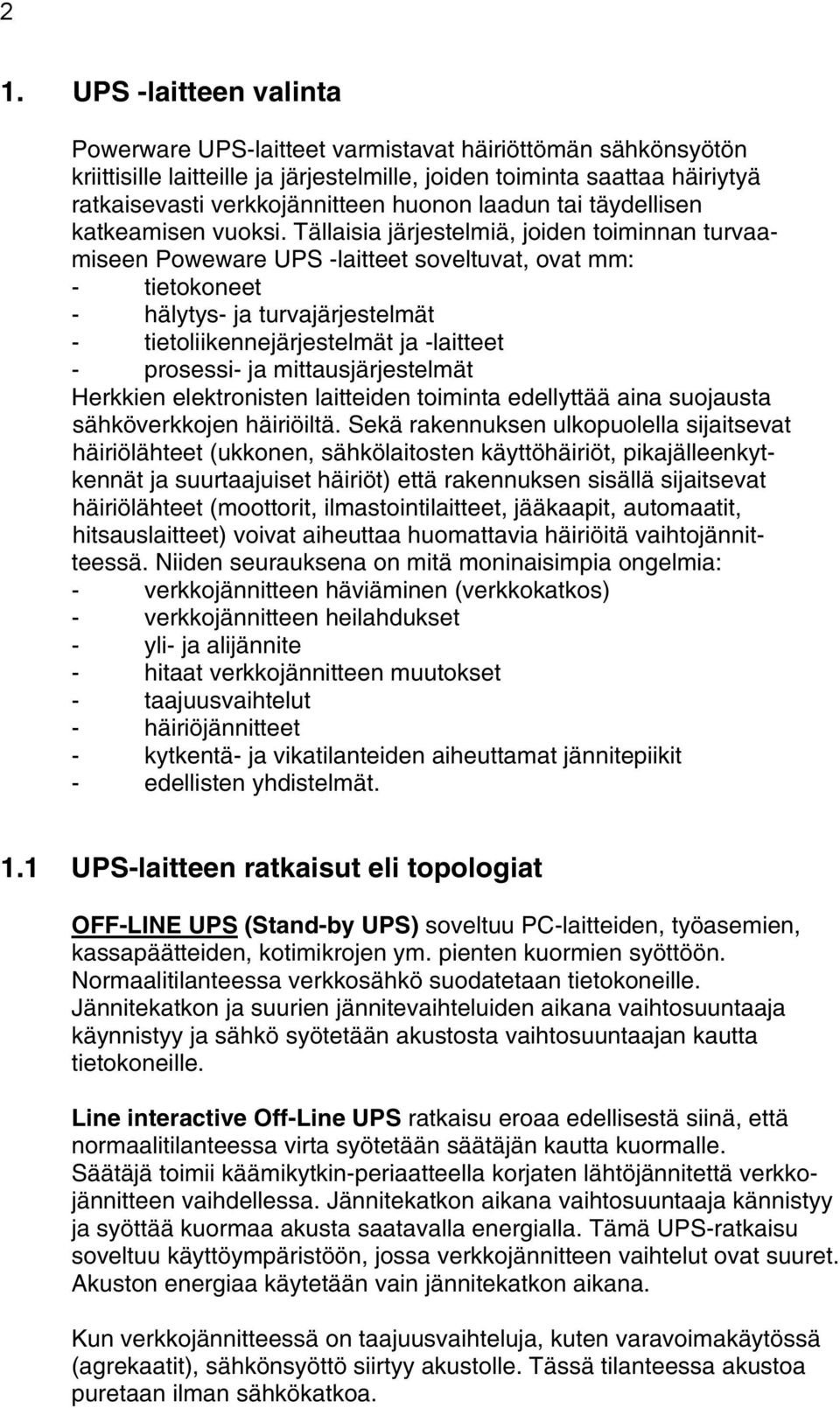 Tällaisia järjestelmiä, joiden toiminnan turvaamiseen Poweware UPS -laitteet soveltuvat, ovat mm: - tietokoneet - hälytys- ja turvajärjestelmät - tietoliikennejärjestelmät ja -laitteet - prosessi- ja