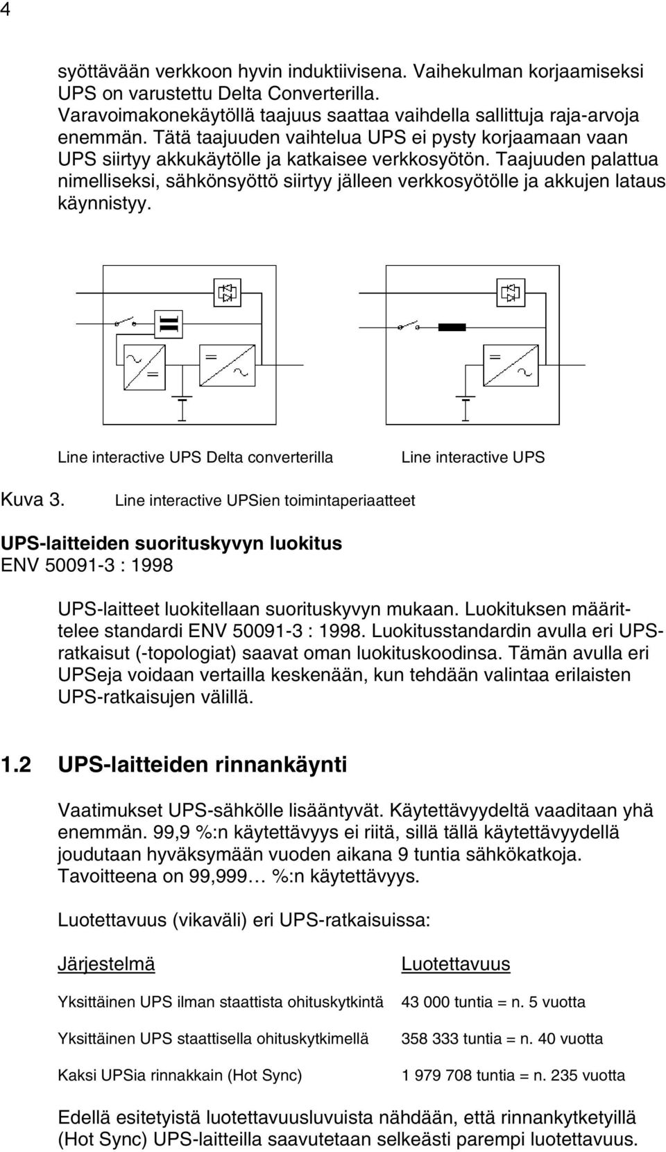 Taajuuden palattua nimelliseksi, sähkönsyöttö siirtyy jälleen verkkosyötölle ja akkujen lataus käynnistyy. Line interactive UPS Delta converterilla Line interactive UPS Kuva 3.