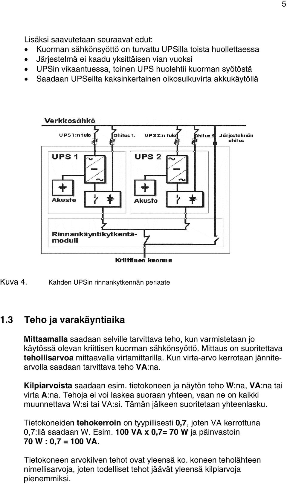 3 Teho ja varakäyntiaika Mittaamalla saadaan selville tarvittava teho, kun varmistetaan jo käytössä olevan kriittisen kuorman sähkönsyöttö.