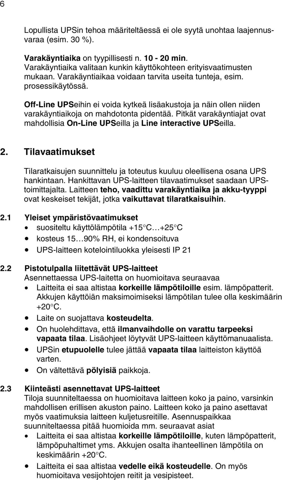 Off-Line UPSeihin ei voida kytkeä lisäakustoja ja näin ollen niiden varakäyntiaikoja on mahdotonta pidentää. Pitkät varakäyntiajat ovat mahdollisia On-Line UPSeilla ja Line interactive UPSeilla. 2.