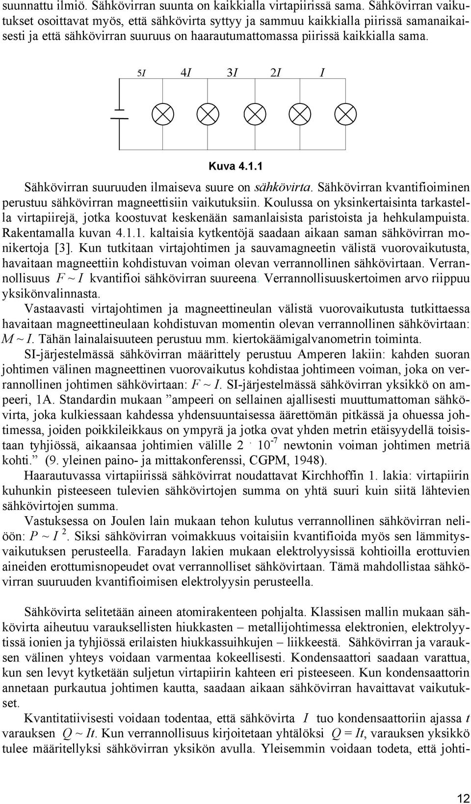 5I 4I 3I 2I I Kuva 4.1.1 Sähkövirran suuruuden ilmaiseva suure on sähkövirta. Sähkövirran kvantifioiminen perustuu sähkövirran magneettisiin vaikutuksiin.