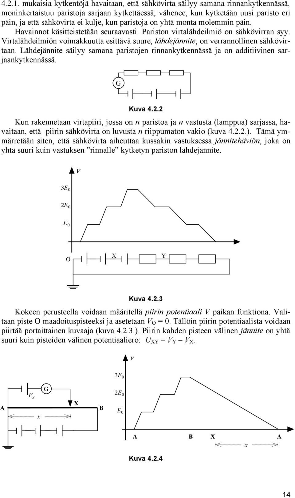 kulje, kun paristoja on yhtä monta molemmin päin. Havainnot käsitteistetään seuraavasti. Pariston virtalähdeilmiö on sähkövirran syy.