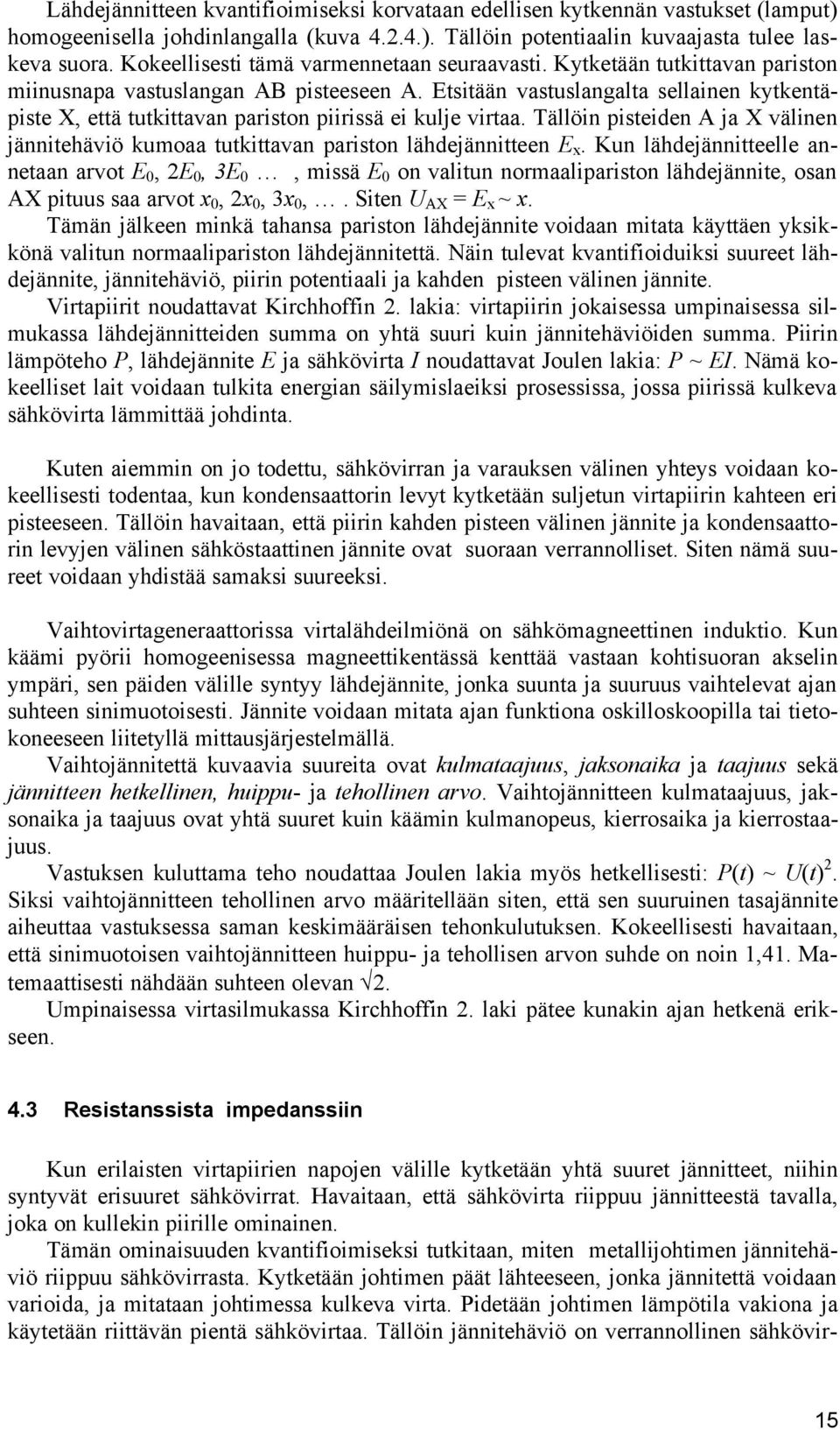 Etsitään vastuslangalta sellainen kytkentäpiste X, että tutkittavan pariston piirissä ei kulje virtaa. Tällöin pisteiden A ja X välinen jännitehäviö kumoaa tutkittavan pariston lähdejännitteen E x.