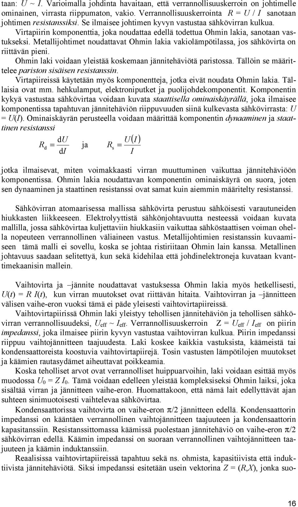 Metallijohtimet noudattavat Ohmin lakia vakiolämpötilassa, jos sähkövirta on riittävän pieni. Ohmin laki voidaan yleistää koskemaan jännitehäviötä paristossa.