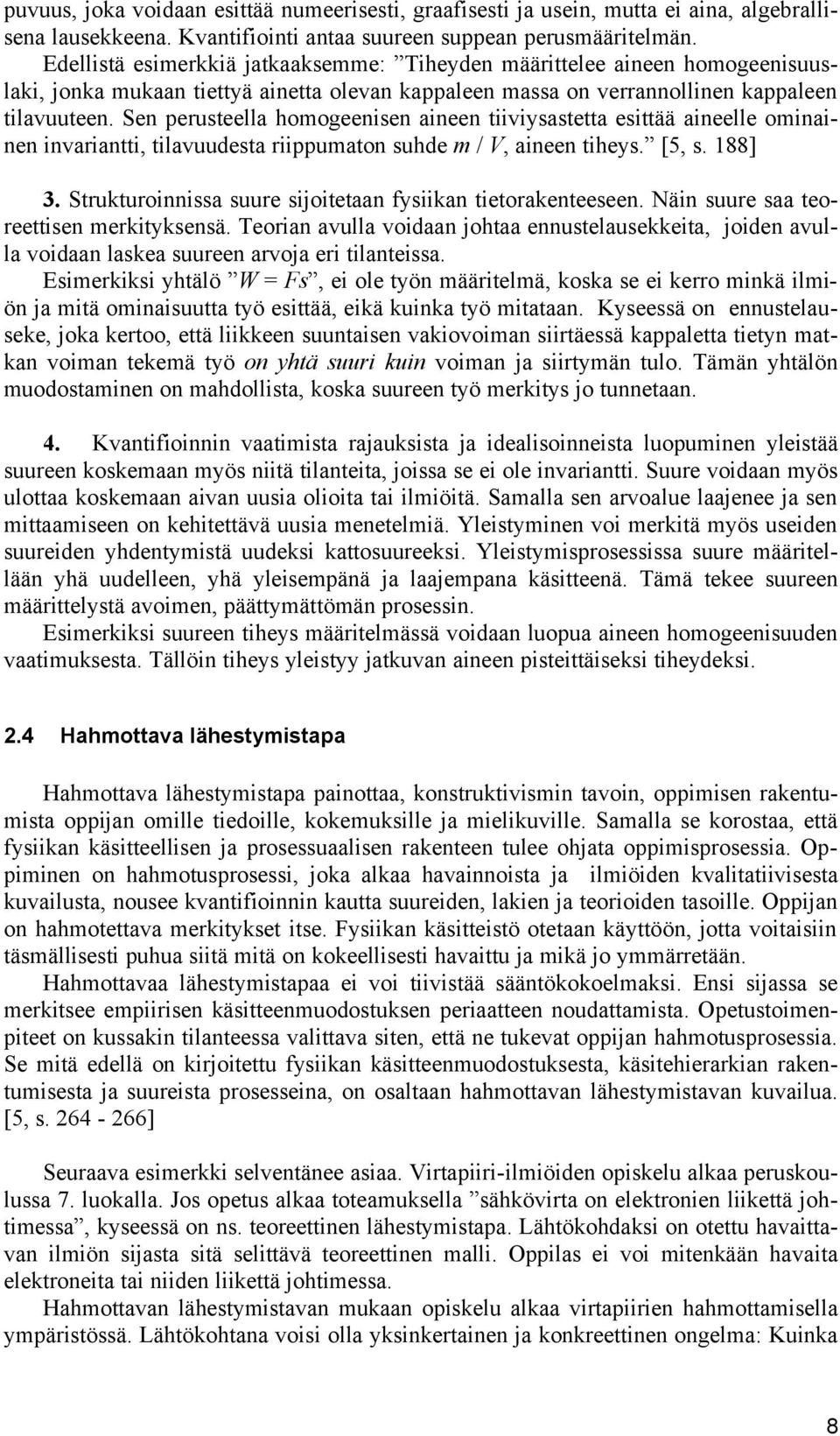 Sen perusteella homogeenisen aineen tiiviysastetta esittää aineelle ominainen invariantti, tilavuudesta riippumaton suhde m / V, aineen tiheys. [5, s. 188] 3.