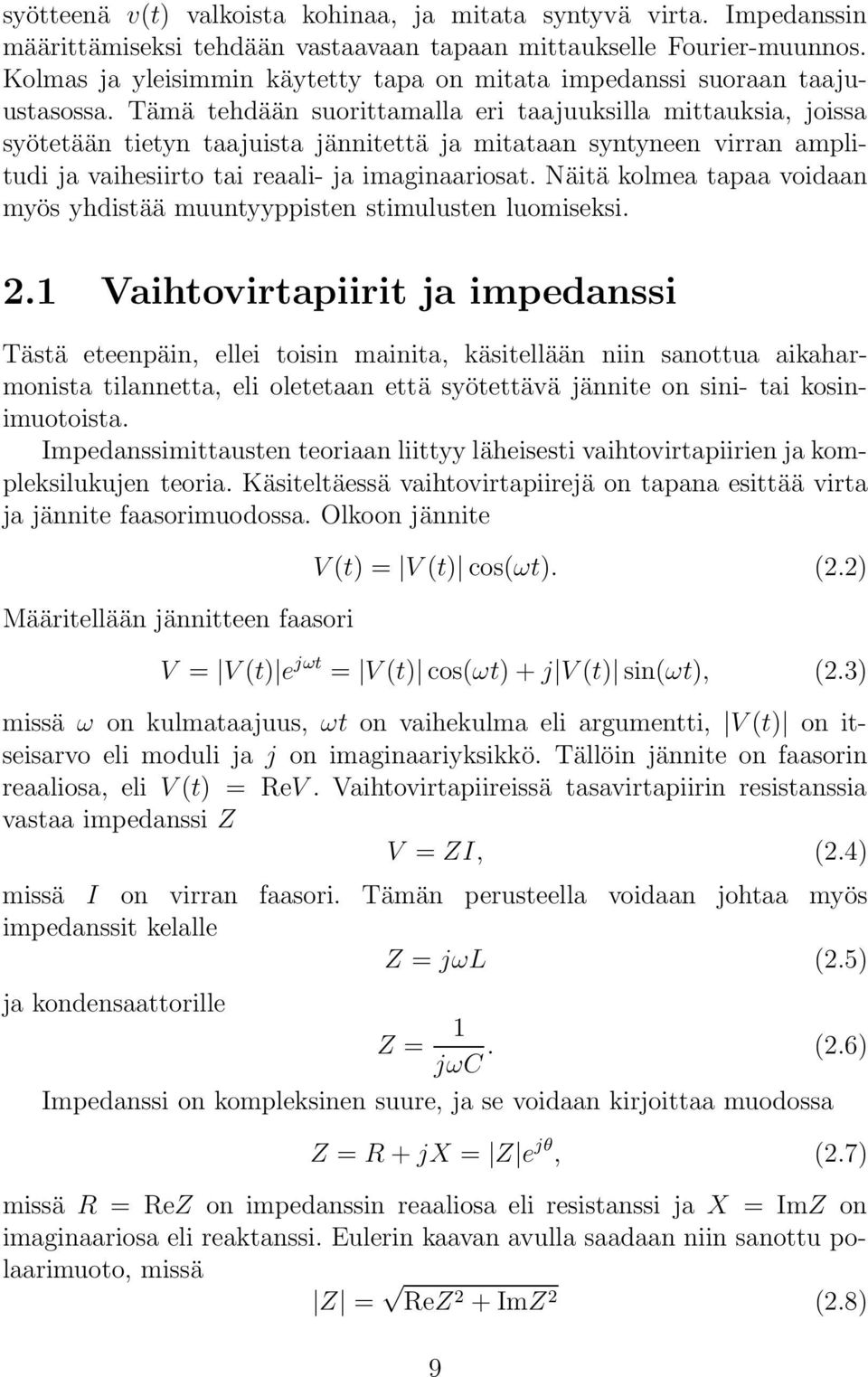 Tämä tehdään suorittamalla eri taajuuksilla mittauksia, joissa syötetään tietyn taajuista jännitettä ja mitataan syntyneen virran amplitudi ja vaihesiirto tai reaali- ja imaginaariosat.