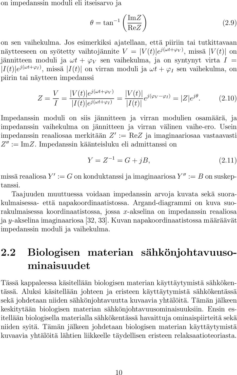 virta I = I(t) e j(ωt+ϕ I ), missä I(t) on virran moduli ja ωt + ϕ I sen vaihekulma, on piirin tai näytteen impedanssi Z = V I = V (t) ej(ωt+ϕ V ) I(t) e j(ωt+ϕ I) = V (t) I(t) ej(ϕ V ϕ I ) = Z e jθ.