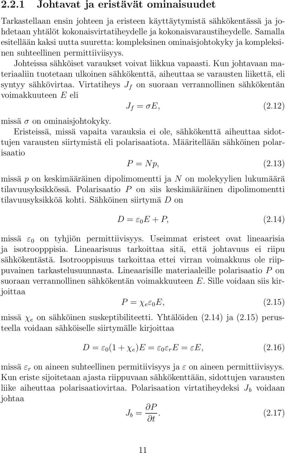 Kun johtavaan materiaaliin tuotetaan ulkoinen sähkökenttä, aiheuttaa se varausten liikettä, eli syntyy sähkövirtaa.