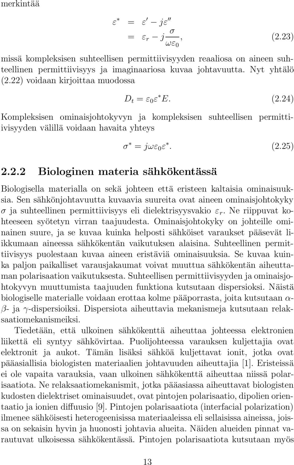 Sen sähkönjohtavuutta kuvaavia suureita ovat aineen ominaisjohtokyky σ ja suhteellinen permittiivisyys eli dielektrisyysvakio ε r. Ne riippuvat kohteeseen syötetyn virran taajuudesta.