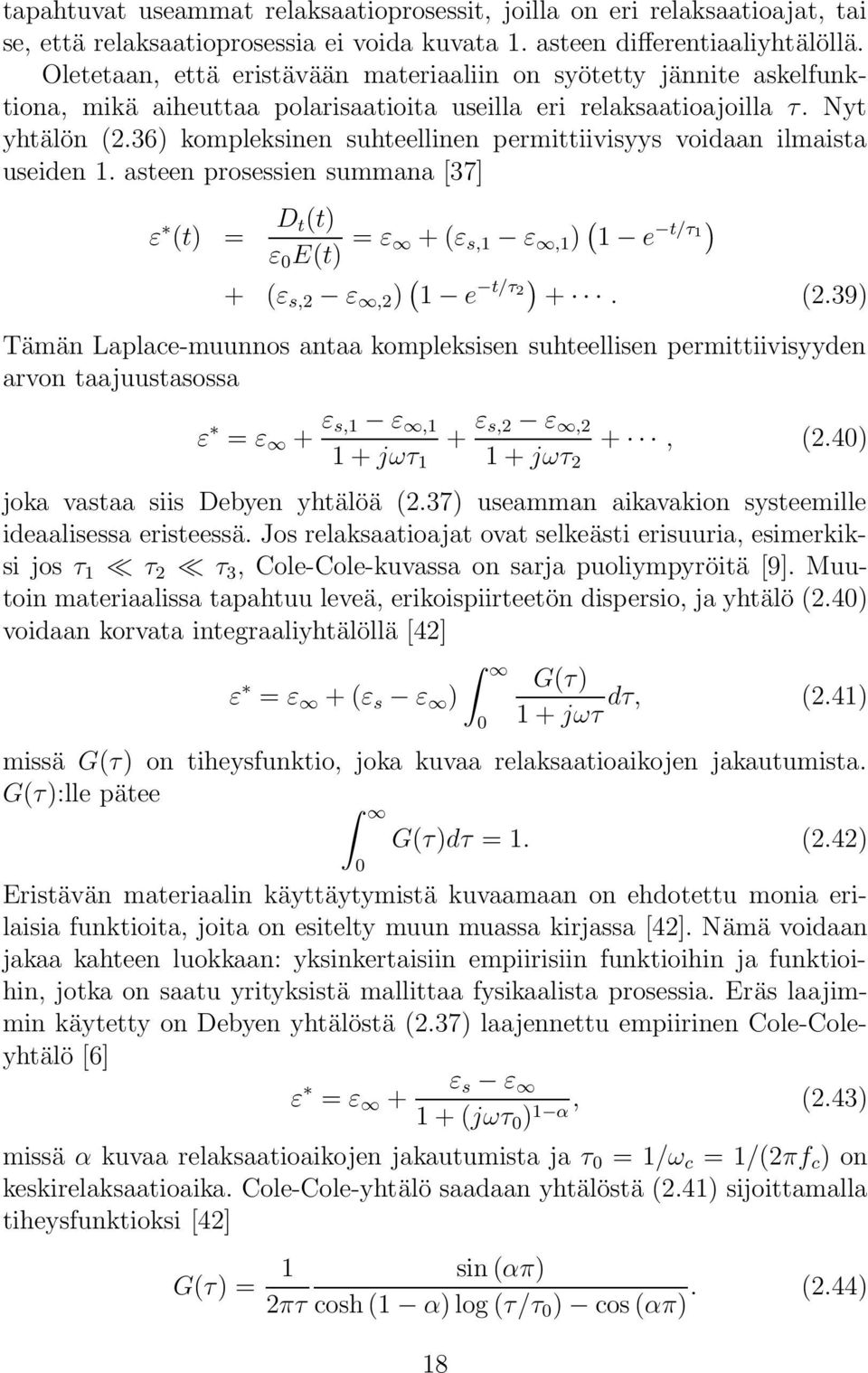 36) kompleksinen suhteellinen permittiivisyys voidaan ilmaista useiden 1. asteen prosessien summana [37] ε (t) = D t(t) ε E(t) = ε + (ε s,1 ε,1 ) ( 1 e t/τ 1 ) + (ε s,2 ε,2 ) ( 1 e t/τ 2 ) +. (2.