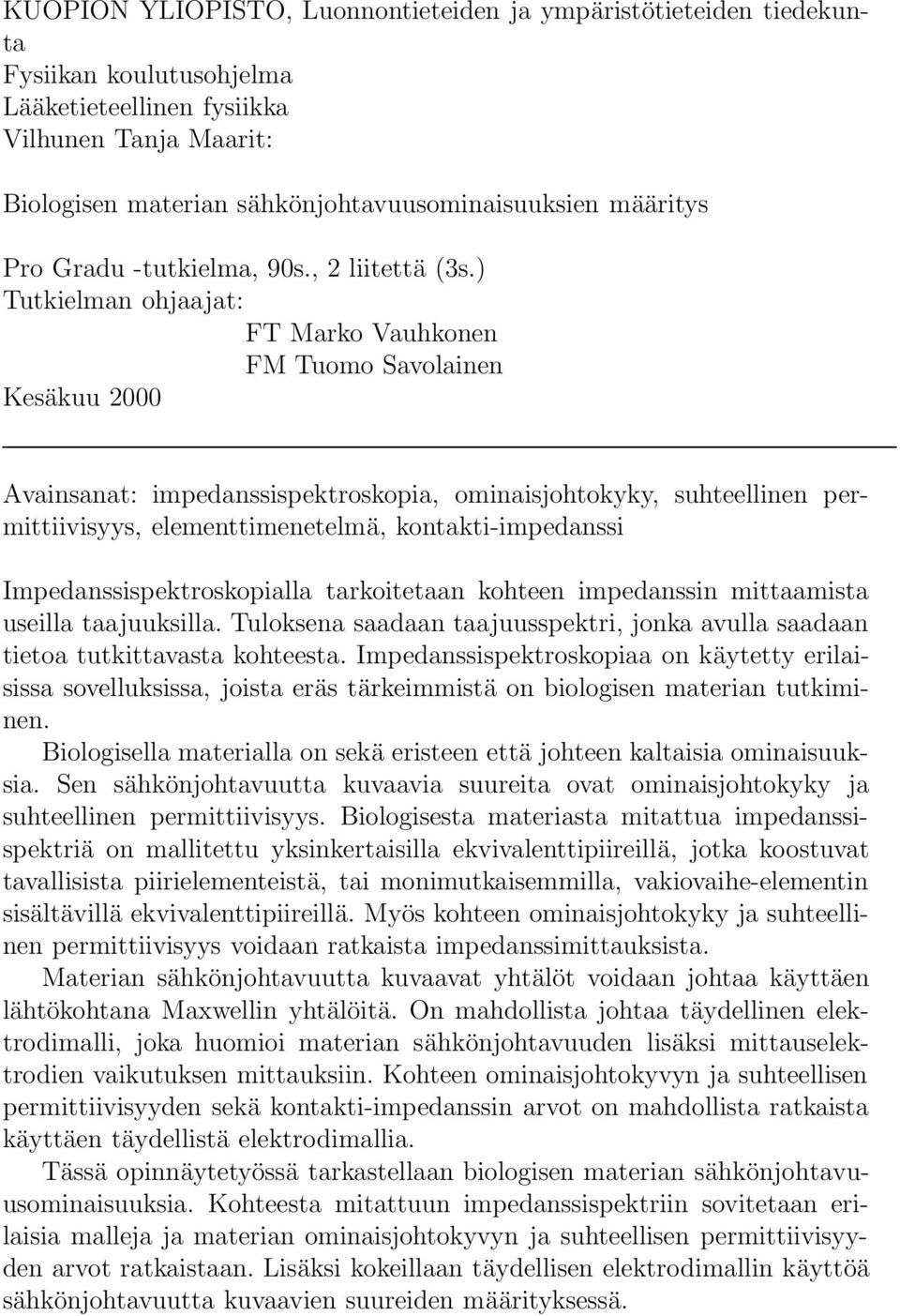 ) Tutkielman ohjaajat: FT Marko Vauhkonen FM Tuomo Savolainen Kesäkuu 2 Avainsanat: impedanssispektroskopia, ominaisjohtokyky, suhteellinen permittiivisyys, elementtimenetelmä, kontakti-impedanssi