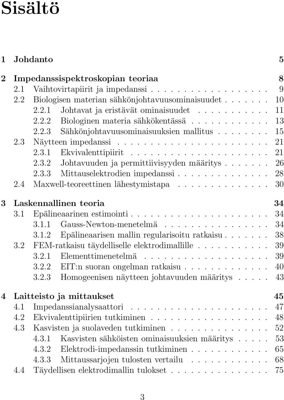 .................... 21 2.3.2 Johtavuuden ja permittiivisyyden määritys....... 26 2.3.3 Mittauselektrodien impedanssi.............. 28 2.4 Maxwell-teoreettinen lähestymistapa.