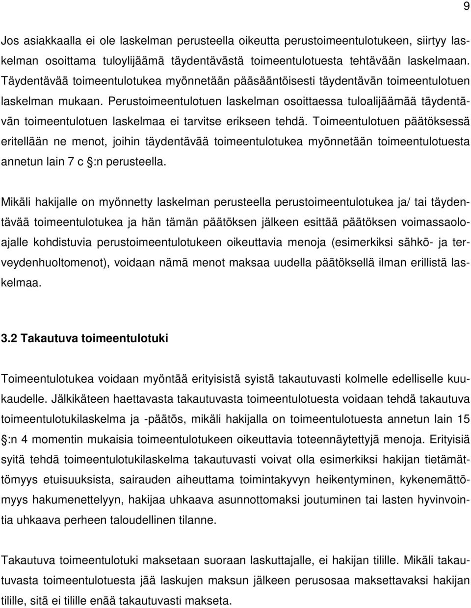 Perustoimeentulotuen laskelman osoittaessa tuloalijäämää täydentävän toimeentulotuen laskelmaa ei tarvitse erikseen tehdä.