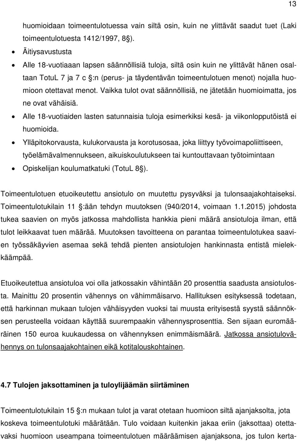 menot. Vaikka tulot ovat säännöllisiä, ne jätetään huomioimatta, jos ne ovat vähäisiä. Alle 18-vuotiaiden lasten satunnaisia tuloja esimerkiksi kesä- ja viikonlopputöistä ei huomioida.