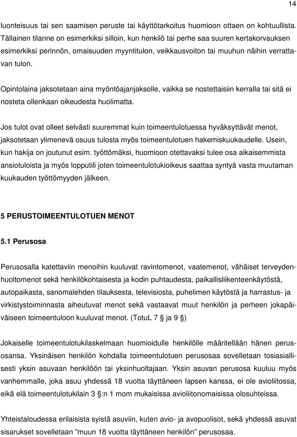 Opintolaina jaksotetaan aina myöntöajanjaksolle, vaikka se nostettaisiin kerralla tai sitä ei nosteta ollenkaan oikeudesta huolimatta.