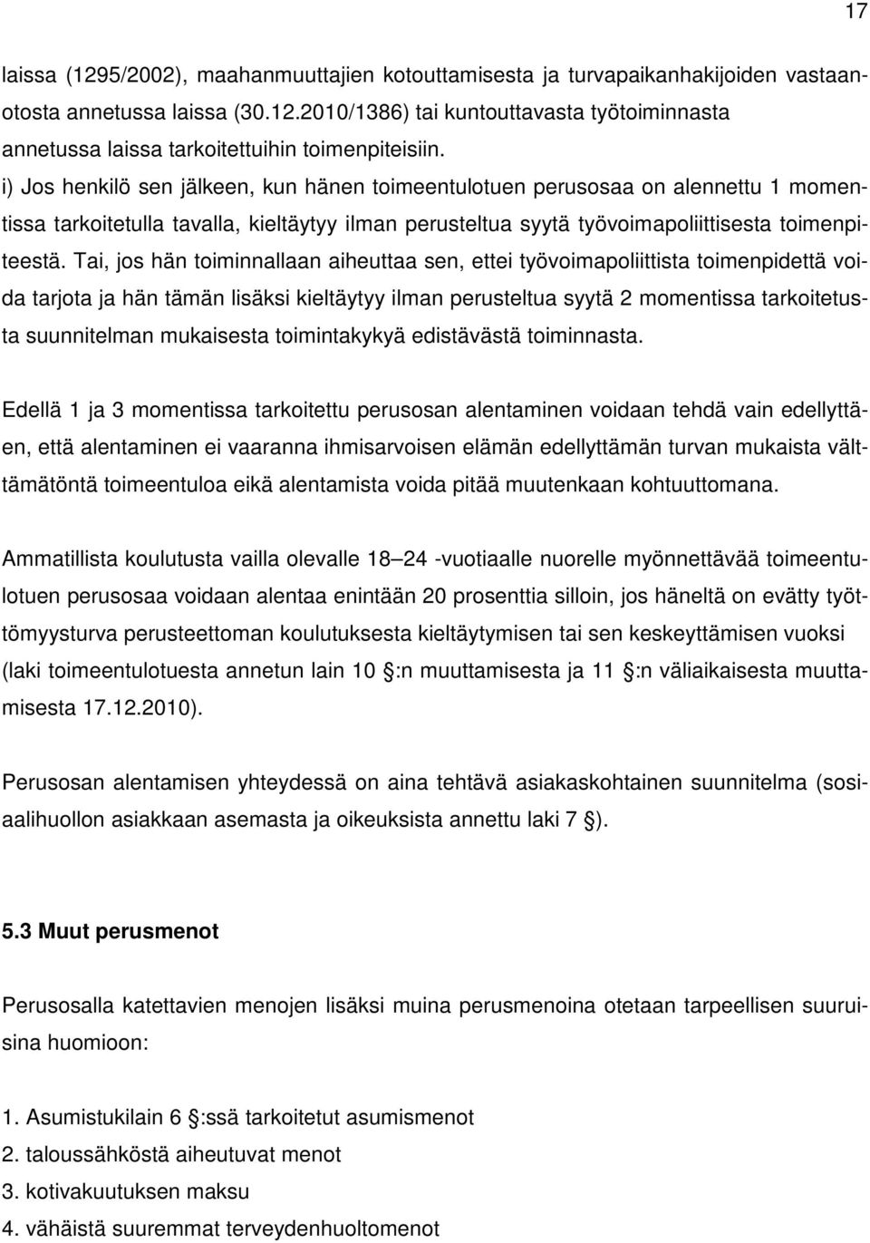 Tai, jos hän toiminnallaan aiheuttaa sen, ettei työvoimapoliittista toimenpidettä voida tarjota ja hän tämän lisäksi kieltäytyy ilman perusteltua syytä 2 momentissa tarkoitetusta suunnitelman