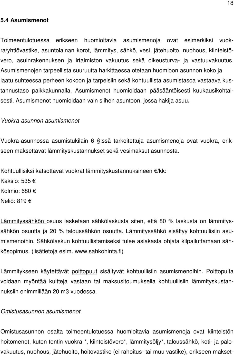 Asumismenojen tarpeellista suuruutta harkittaessa otetaan huomioon asunnon koko ja laatu suhteessa perheen kokoon ja tarpeisiin sekä kohtuullista asumistasoa vastaava kustannustaso paikkakunnalla.