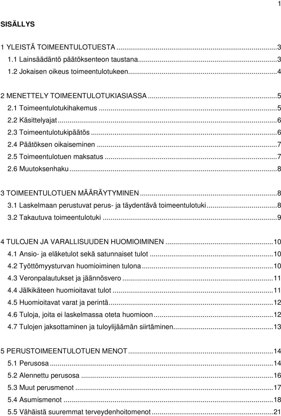 TOIMEENTULOTUEN MÄÄRÄYTYMINEN... 8 3.1 Laskelmaan perustuvat perus- ja täydentävä toimeentulotuki... 8 3.2 Takautuva toimeentulotuki... 9 4 TULOJEN JA VARALLISUUDEN HUOMIOIMINEN... 10 4.