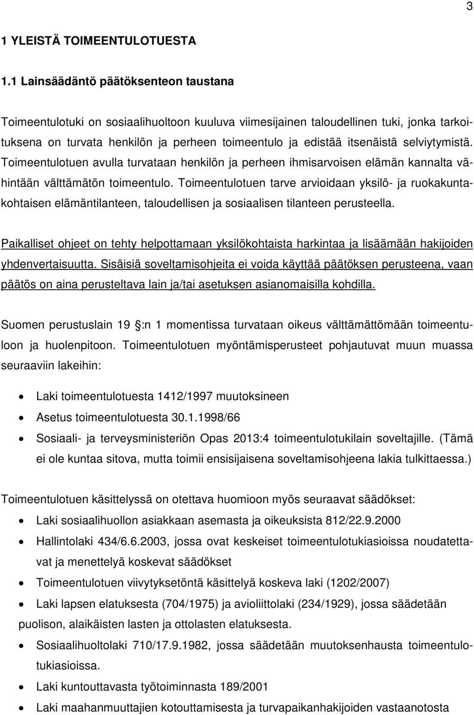 itsenäistä selviytymistä. Toimeentulotuen avulla turvataan henkilön ja perheen ihmisarvoisen elämän kannalta vähintään välttämätön toimeentulo.