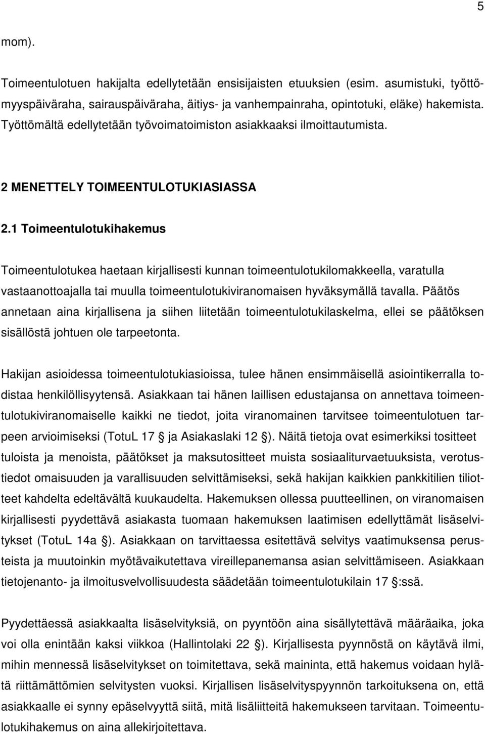 1 Toimeentulotukihakemus Toimeentulotukea haetaan kirjallisesti kunnan toimeentulotukilomakkeella, varatulla vastaanottoajalla tai muulla toimeentulotukiviranomaisen hyväksymällä tavalla.