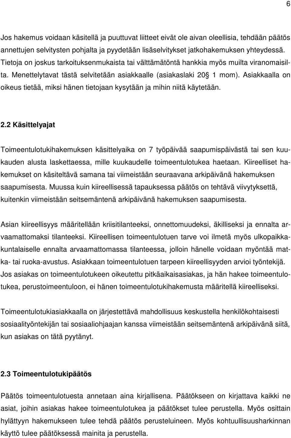 Asiakkaalla on oikeus tietää, miksi hänen tietojaan kysytään ja mihin niitä käytetään. 2.