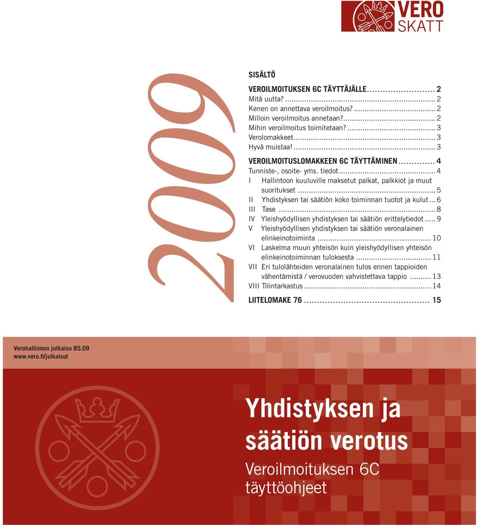 .. 5 II Yhdistyksen tai säätiön koko toiminnan tuotot ja kulut... 6 III Tase... 8 IV Yleishyödyllisen yhdistyksen tai säätiön erittelytiedot.