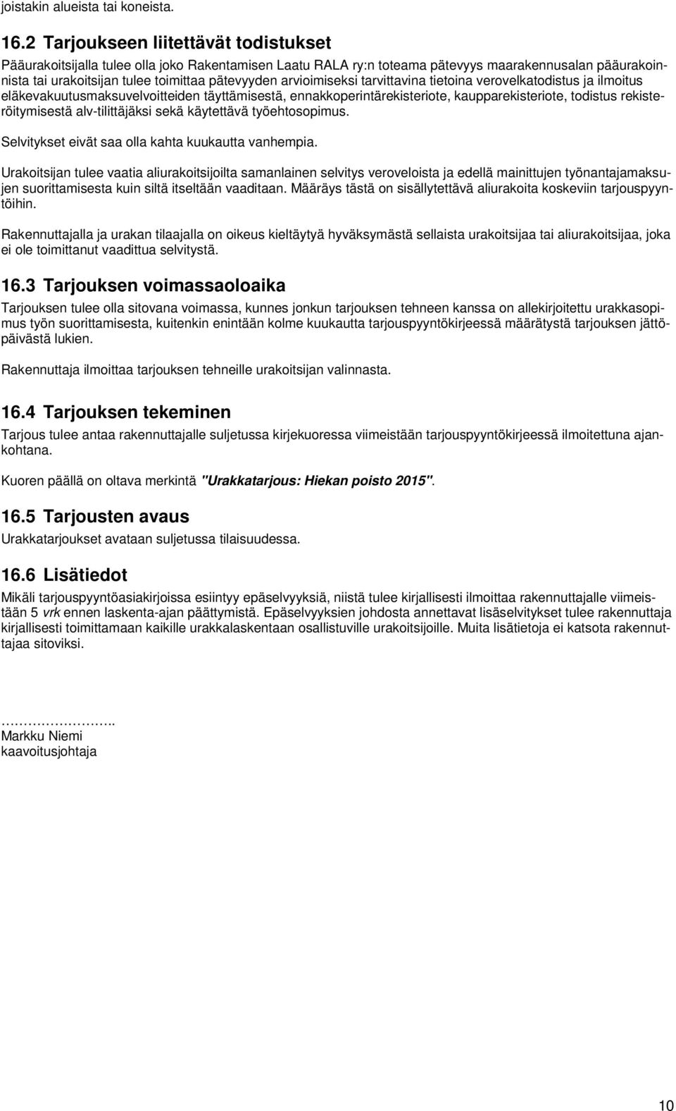 arvioimiseksi tarvittavina tietoina verovelkatodistus ja ilmoitus eläkevakuutusmaksuvelvoitteiden täyttämisestä, ennakkoperintärekisteriote, kaupparekisteriote, todistus rekisteröitymisestä