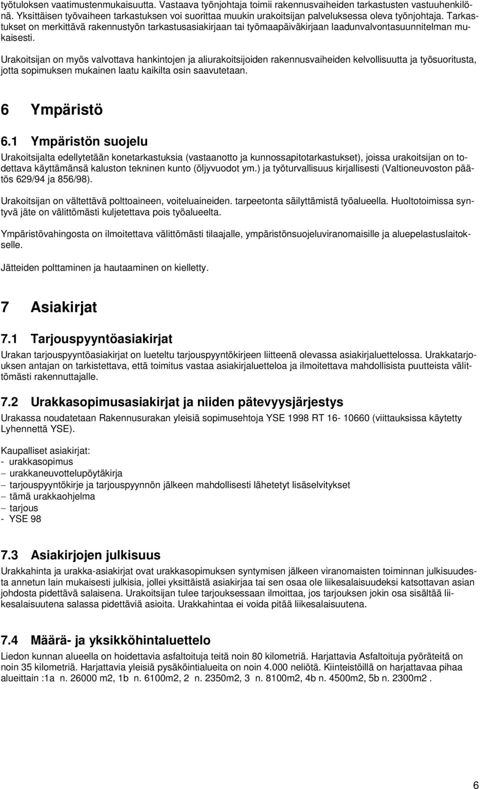 Tarkastukset on merkittävä rakennustyön tarkastusasiakirjaan tai työmaapäiväkirjaan laadunvalvontasuunnitelman mukaisesti.
