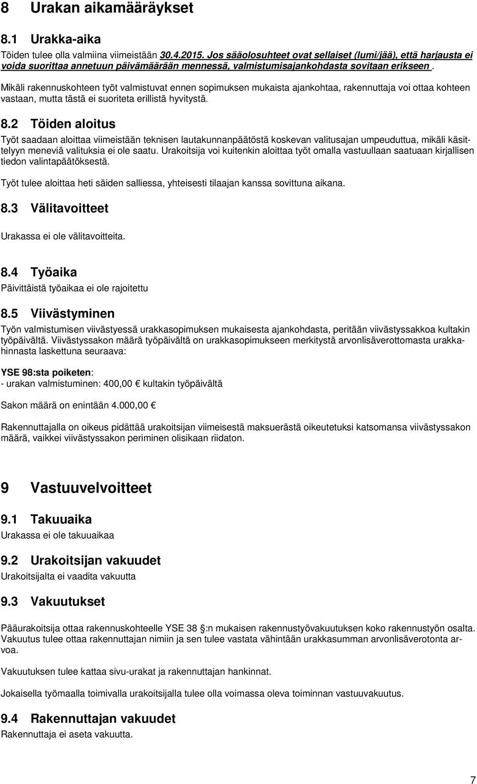 Mikäli rakennuskohteen työt valmistuvat ennen sopimuksen mukaista ajankohtaa, rakennuttaja voi ottaa kohteen vastaan, mutta tästä ei suoriteta erillistä hyvitystä. 8.