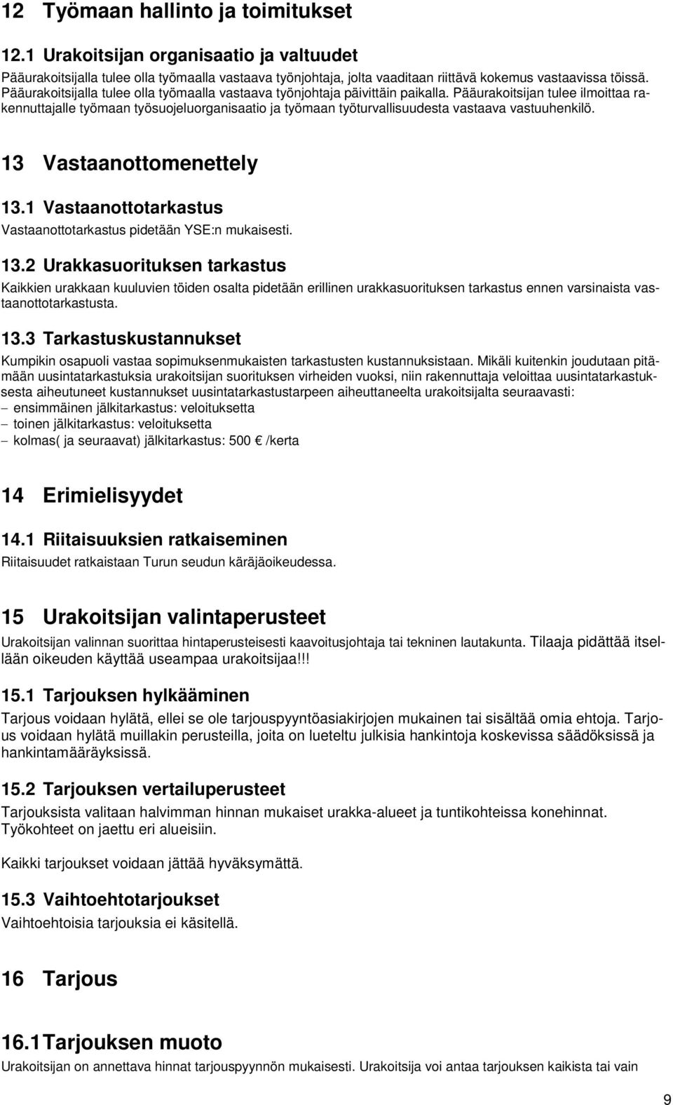 Pääurakoitsijan tulee ilmoittaa rakennuttajalle työmaan työsuojeluorganisaatio ja työmaan työturvallisuudesta vastaava vastuuhenkilö. 13 Vastaanottomenettely 13.