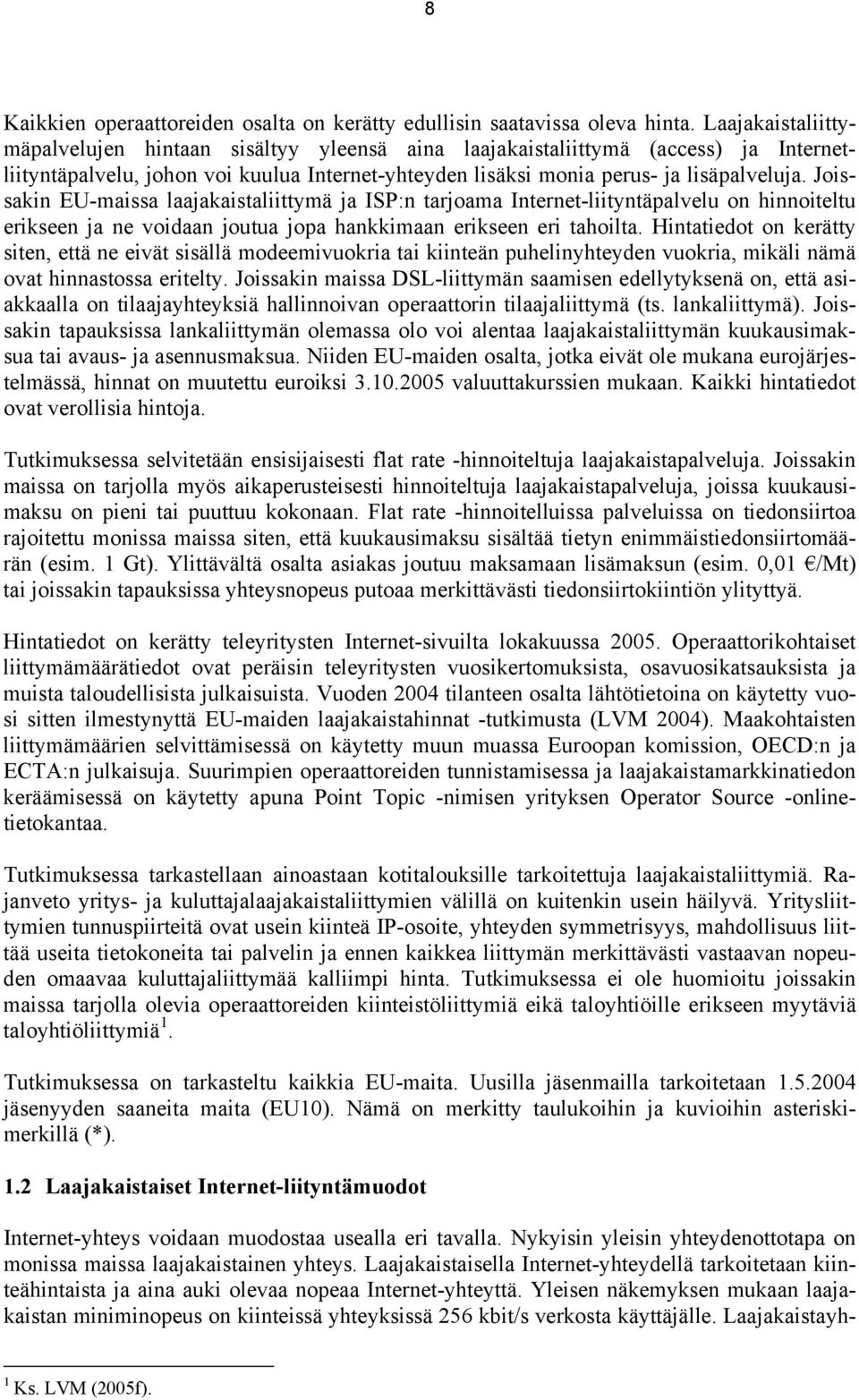 Joissakin EU-maissa laajakaistaliittymä ja ISP:n tarjoama Internet-liityntäpalvelu on hinnoiteltu erikseen ja ne voidaan joutua jopa hankkimaan erikseen eri tahoilta.