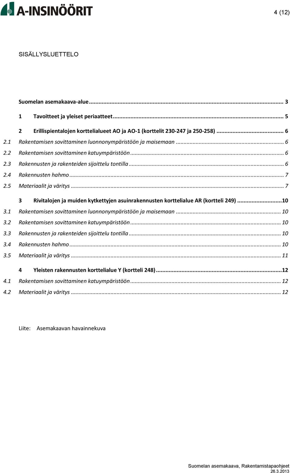 5 Materiaalit ja väritys... 7 3 Rivitalojen ja muiden kytkettyjen asuinrakennusten korttelialue AR (kortteli 249)...10 3.1 Rakentamisen sovittaminen luonnonympäristöön ja maisemaan... 10 3.