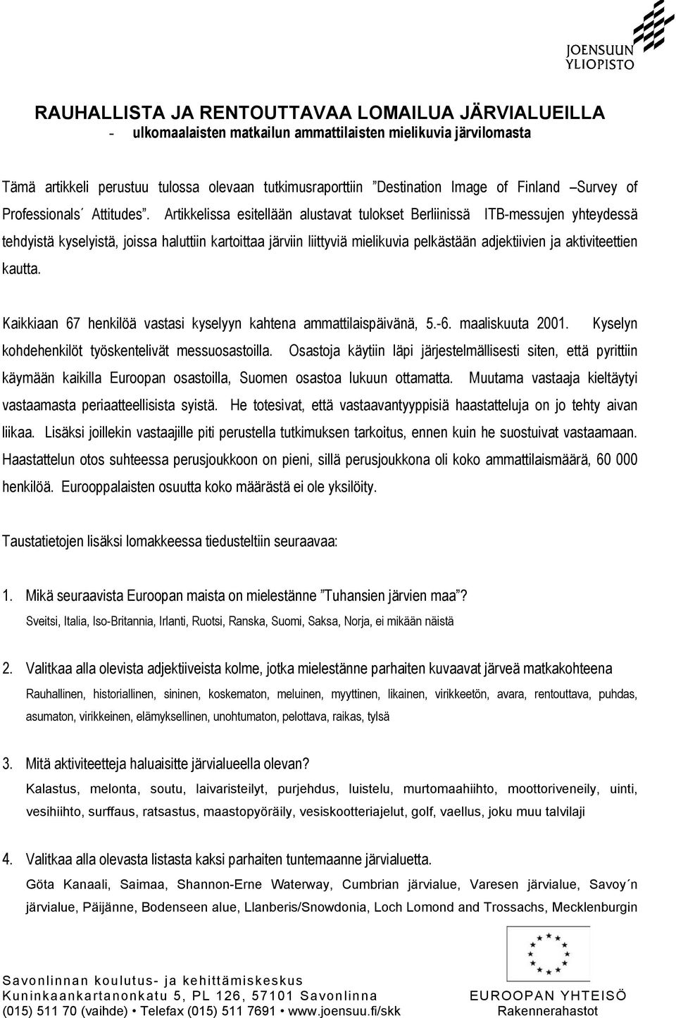 Artikkelissa esitellään alustavat tulokset Berliinissä ITB-messujen yhteydessä tehdyistä kyselyistä, joissa haluttiin kartoittaa järviin liittyviä mielikuvia pelkästään adjektiivien ja aktiviteettien