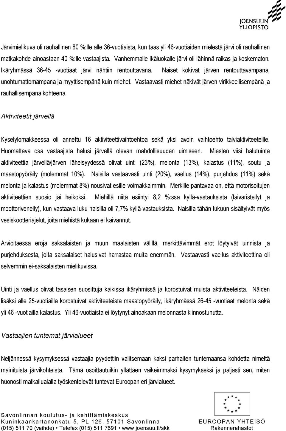 Naiset kokivat järven rentouttavampana, unohtumattomampana ja myyttisempänä kuin miehet. Vastaavasti miehet näkivät järven virikkeellisempänä ja rauhallisempana kohteena.