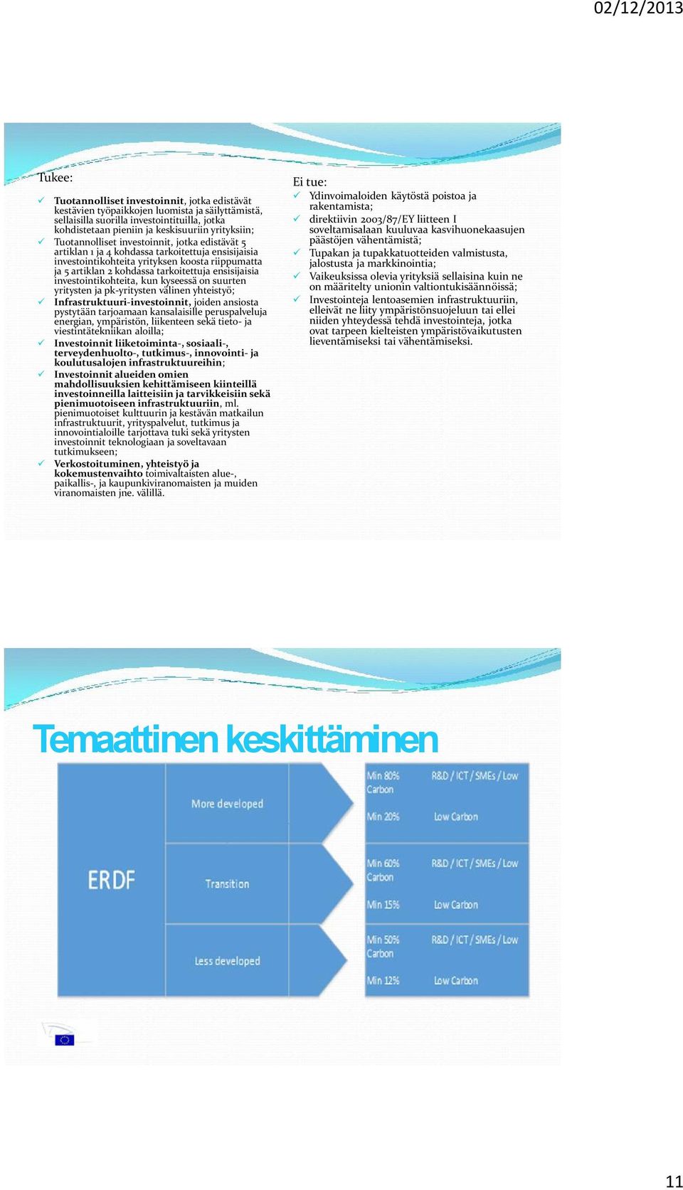 investointikohteita, kun kyseessä on suurten yritysten ja pk-yritysten välinen yhteistyö; Infrastruktuuri-investoinnit, joiden ansiosta pystytään tarjoamaan kansalaisille peruspalveluja energian,