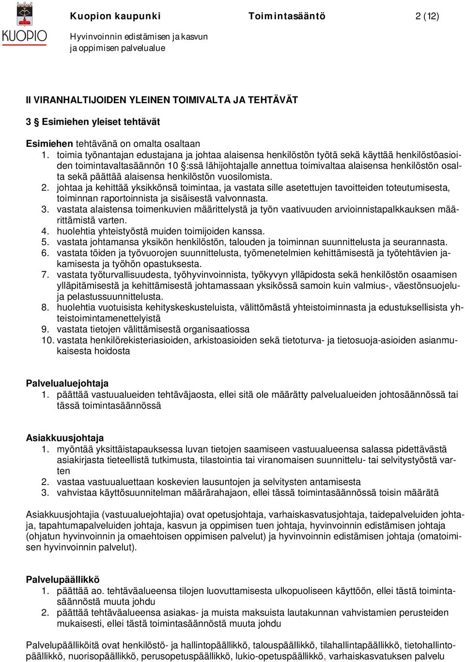 päättää alaisensa henkilöstön vuosilomista. 2. johtaa ja kehittää yksikkönsä toimintaa, ja vastata sille asetettujen tavoitteiden toteutumisesta, toiminnan raportoinnista ja sisäisestä valvonnasta. 3.