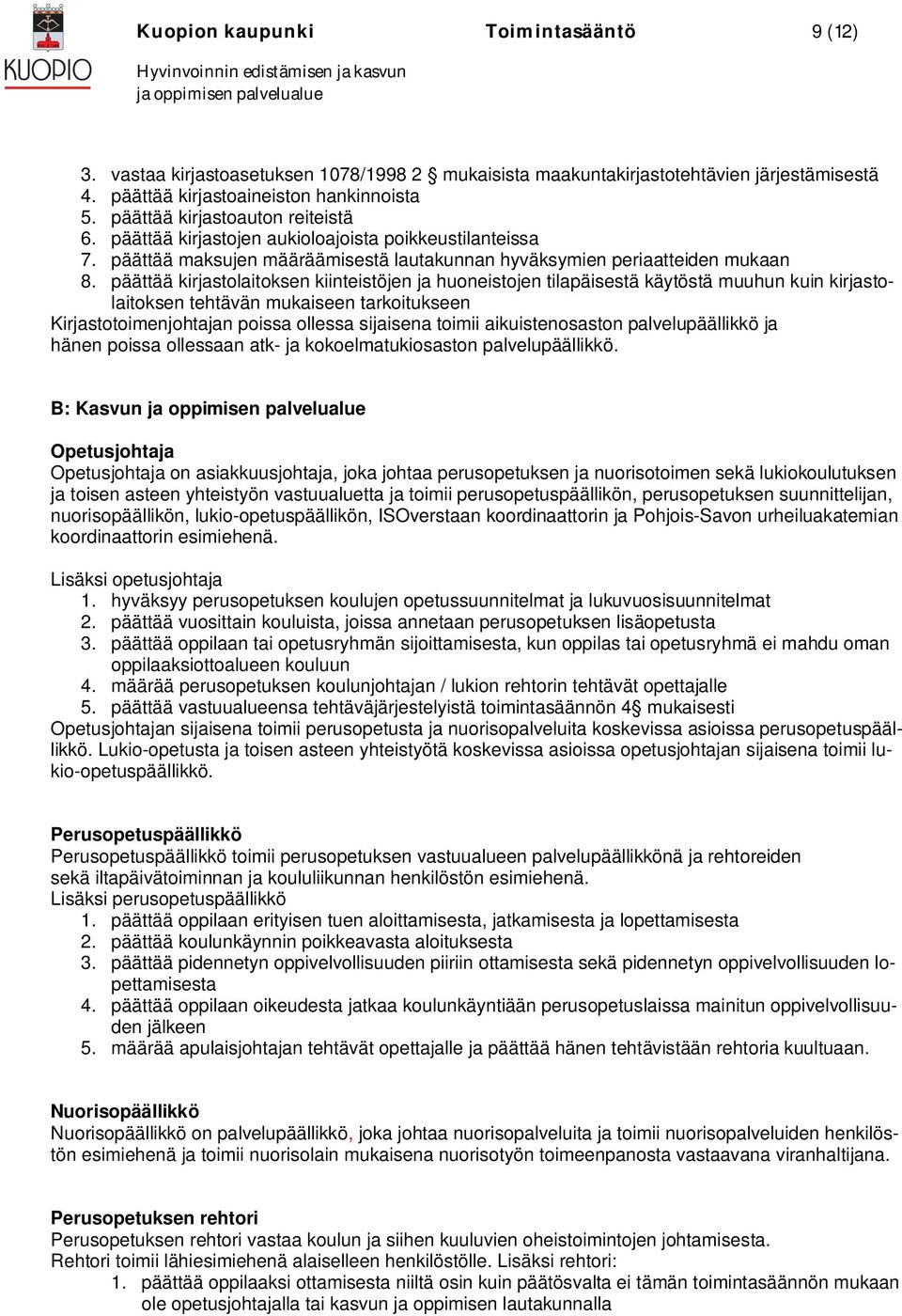 päättää kirjastolaitoksen kiinteistöjen ja huoneistojen tilapäisestä käytöstä muuhun kuin kirjastolaitoksen tehtävän mukaiseen tarkoitukseen Kirjastotoimenjohtajan poissa ollessa sijaisena toimii