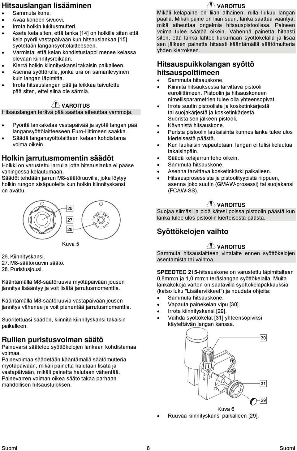 Varmista, että kelan kohdistustappi menee kelassa olevaan kiinnitysreikään. Kierrä holkin kiinnityskansi takaisin paikalleen. Asenna syöttörulla, jonka ura on samanlevyinen kuin langan läpimitta.