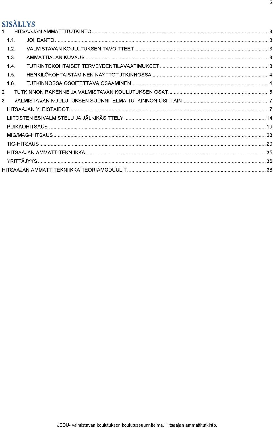 .. 4 2 TUTKINNON RAKENNE JA VALMISTAVAN KOULUTUKSEN OSAT... 5 3 VALMISTAVAN KOULUTUKSEN SUUNNITELMA TUTKINNON OSITTAIN... 7 HITSAAJAN YLEISTAIDOT.