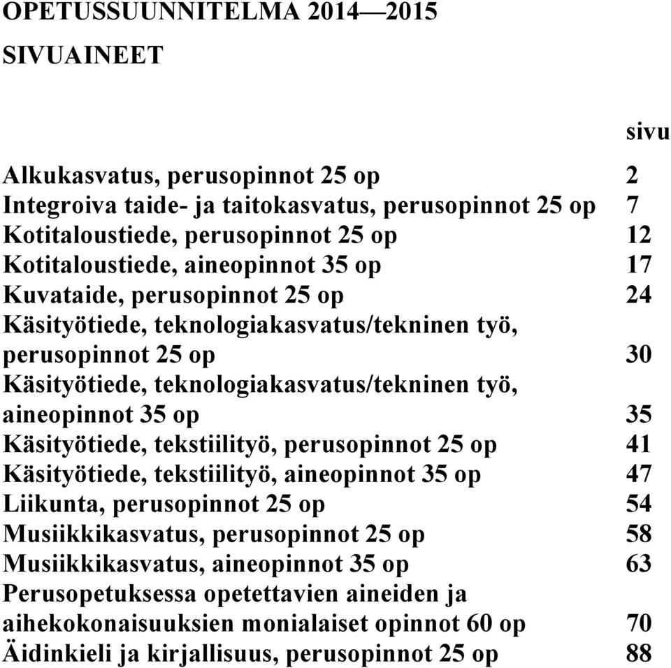 työ, aineopinnot 35 op 35 Käsityötiede, tekstiilityö, perusopinnot 25 op 41 Käsityötiede, tekstiilityö, aineopinnot 35 op 47 Liikunta, perusopinnot 25 op 54 Musiikkikasvatus,