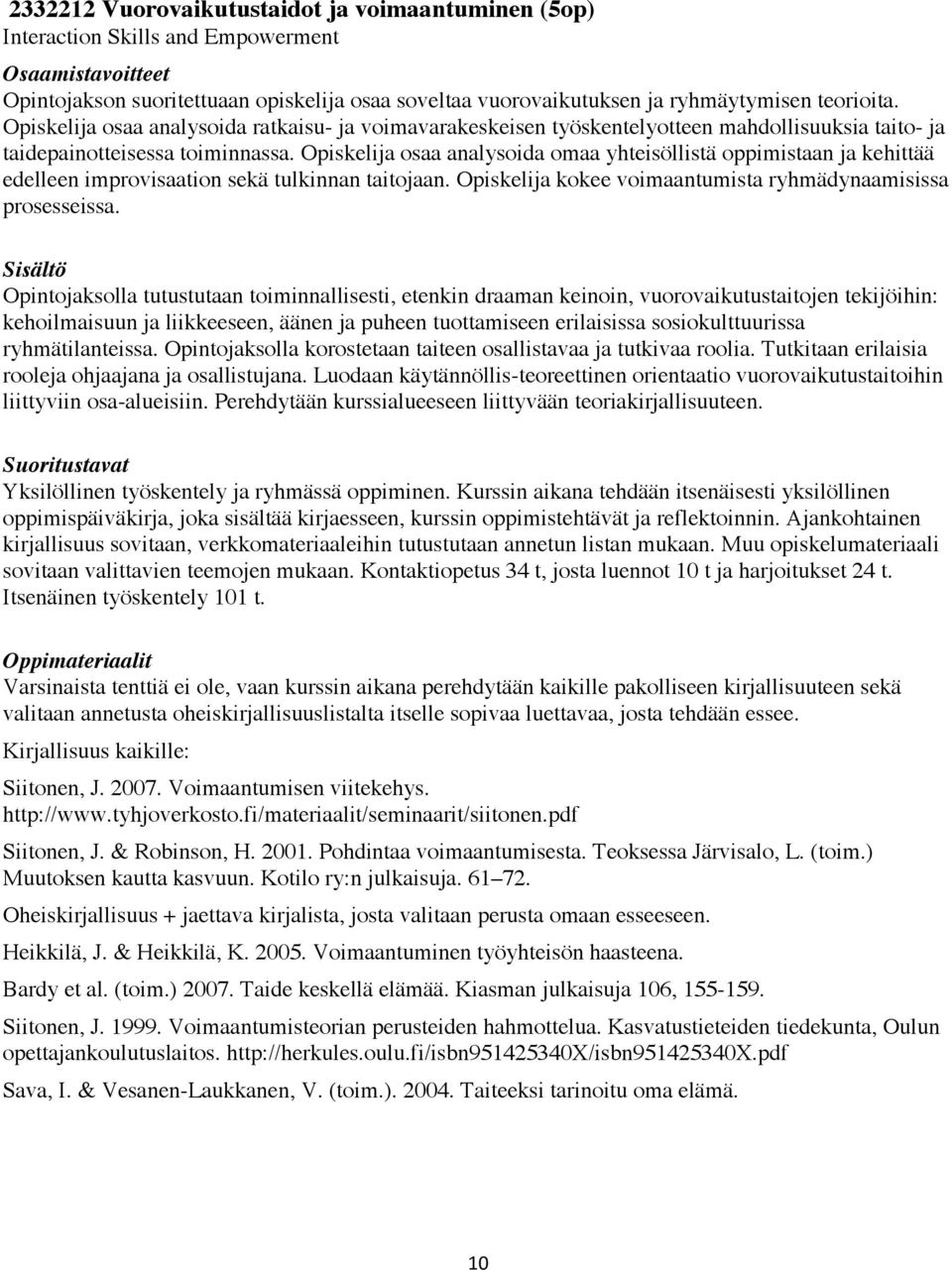 Opiskelija osaa analysoida omaa yhteisöllistä oppimistaan ja kehittää edelleen improvisaation sekä tulkinnan taitojaan. Opiskelija kokee voimaantumista ryhmädynaamisissa prosesseissa.