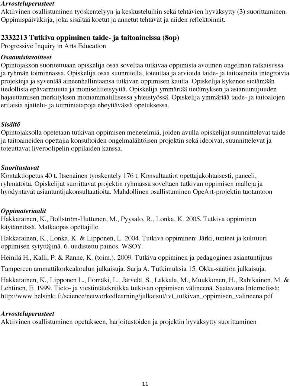 ryhmän toiminnassa. Opiskelija osaa suunnitella, toteuttaa ja arvioida taide- ja taitoaineita integroivia projekteja ja syventää aineenhallintaansa tutkivan oppimisen kautta.