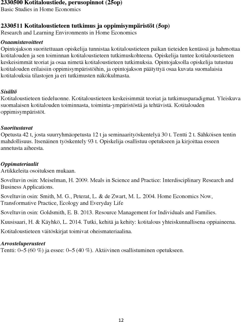 Opiskelija tuntee kotitaloustieteen keskeisimmät teoriat ja osaa nimetä kotitaloustieteen tutkimuksia.