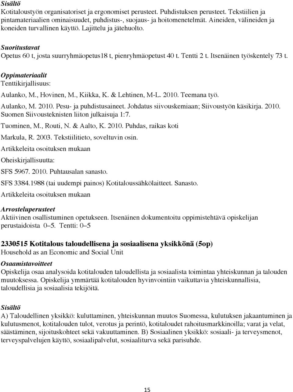 Tenttikirjallisuus: Aulanko, M., Hovinen, M., Kiikka, K. & Lehtinen, M-L. 2010. Teemana työ. Aulanko, M. 2010. Pesu- ja puhdistusaineet. Johdatus siivouskemiaan; Siivoustyön käsikirja. 2010. Suomen Siivousteknisten liiton julkaisuja 1:7.