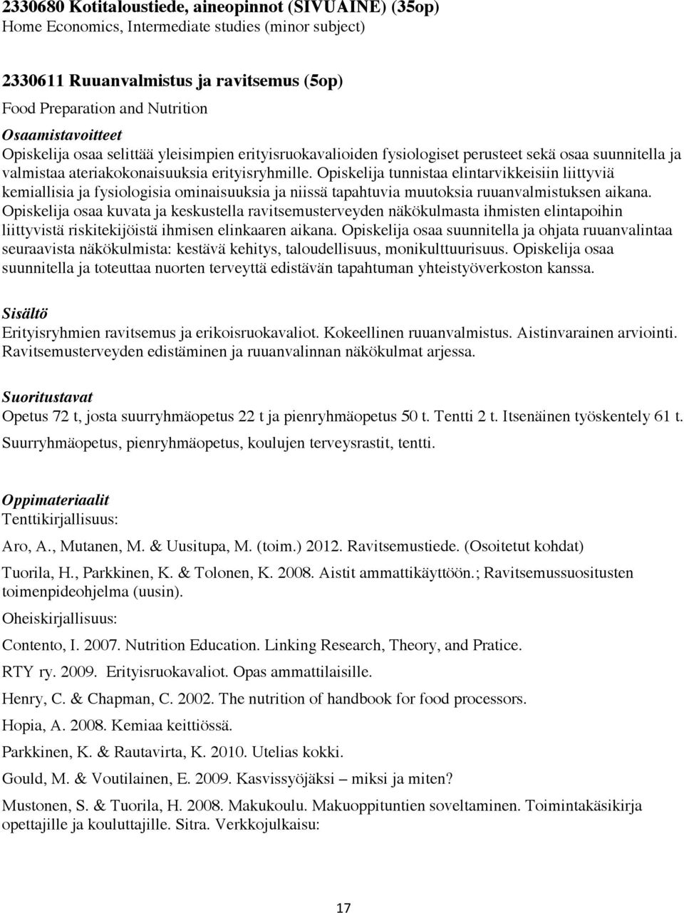 Opiskelija tunnistaa elintarvikkeisiin liittyviä kemiallisia ja fysiologisia ominaisuuksia ja niissä tapahtuvia muutoksia ruuanvalmistuksen aikana.