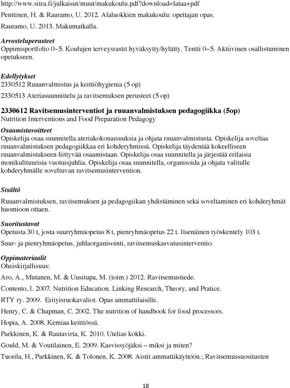 Edellytykset 2330512 Ruuanvalmistus ja keittiöhygienia (5 op) 2330513 Ateriasuunnittelu ja ravitsemuksen perusteet (5 op) 2330612 Ravitsemusinterventiot ja ruuanvalmistuksen pedagogiikka (5op)