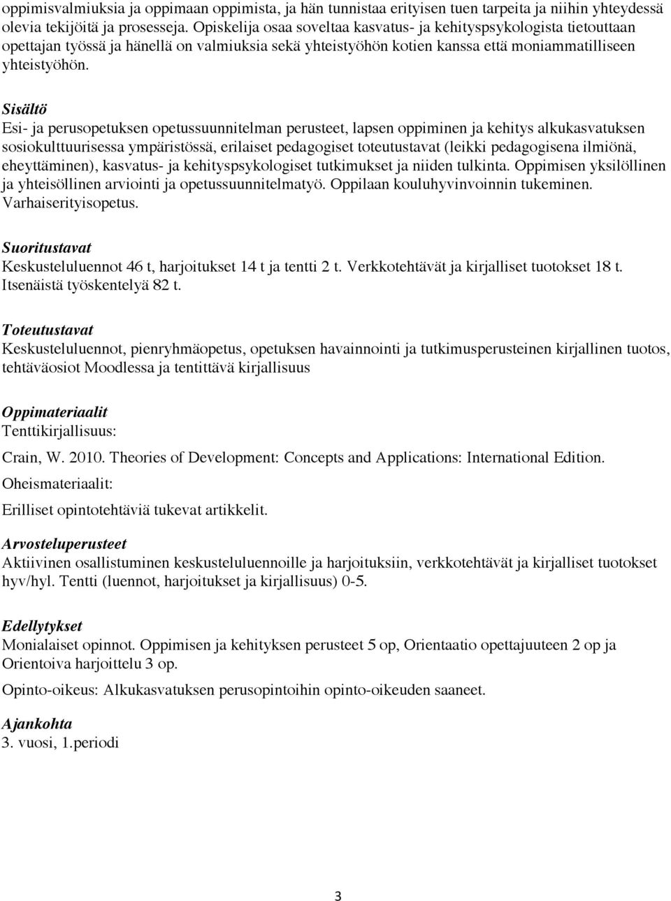 Esi- ja perusopetuksen opetussuunnitelman perusteet, lapsen oppiminen ja kehitys alkukasvatuksen sosiokulttuurisessa ympäristössä, erilaiset pedagogiset toteutustavat (leikki pedagogisena ilmiönä,